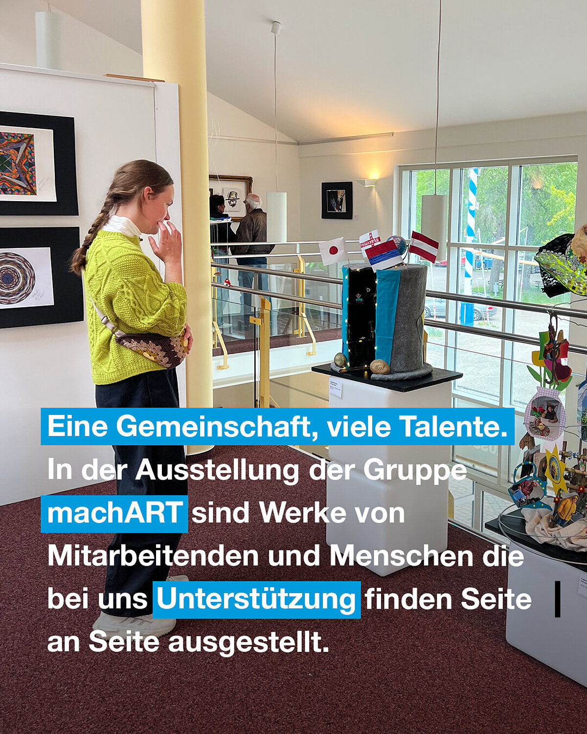 Eine Gemeinschaft, viele Talente. In der Ausstellung der Gruppe machART sind Werke von Mitarbeitenden und Menschen die bei uns Unterstützung finden Seite an Seite ausgestellt.