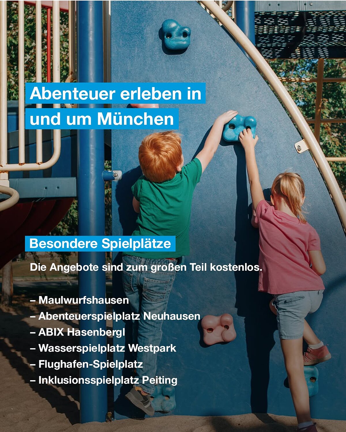 Abenteuer erleben in und um München: Besondere Spielplätze. Die Angebote sind zum großen Teil kostenlos: Maulwurfshausen, Abenteuerspielplatz Neuhausen, ABIX Hasenbergl, Wasserspielplatz Westpark, Flughafen-Spielplatz, Inklusionsspielplatz Peiting